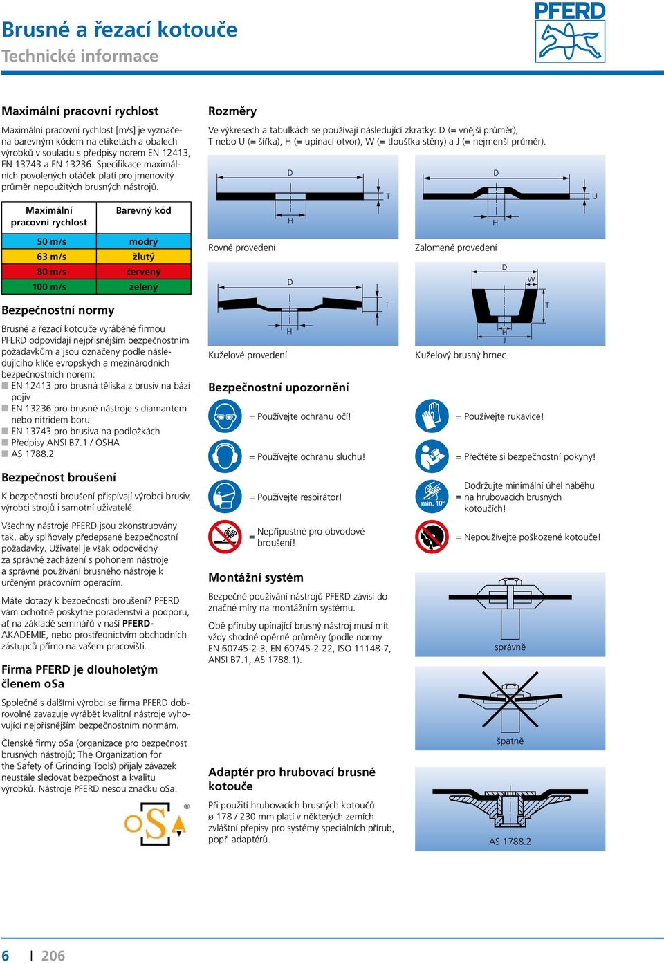 Maximální pracovní rychlost Barevný kód Rozměry Ve výkresech a tabulkách se používají následující zkratky: D (= vnější průměr), T nebo U (= šířka), H (= upínací otvor), W (= tloušťka stěny) a J (=