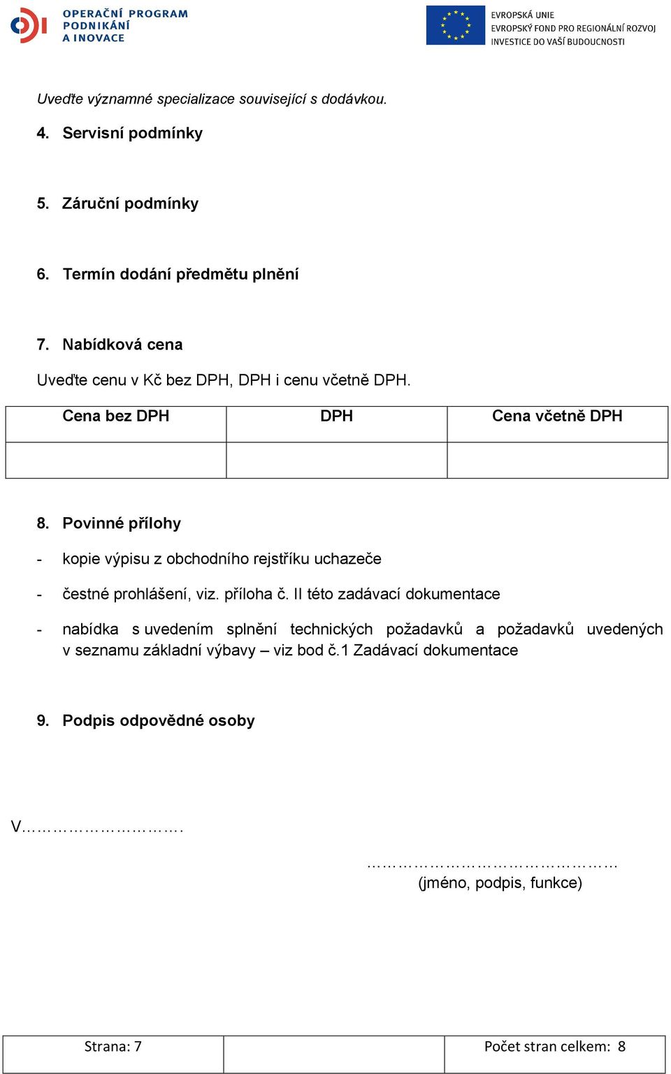 Povinné přílohy - kopie výpisu z obchodního rejstříku uchazeče - čestné prohlášení, viz. příloha č.