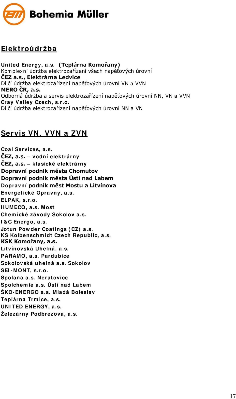 s. vodní elektrárny ČEZ, a.s. klasické elektrárny Dopravní podnik města Chomutov Dopravní podnik města Ústí nad Labem Dopravní podnik měst Mostu a Litvínova Energetické Opravny, a.s. ELPAK, s.r.o. HUMECO, a.