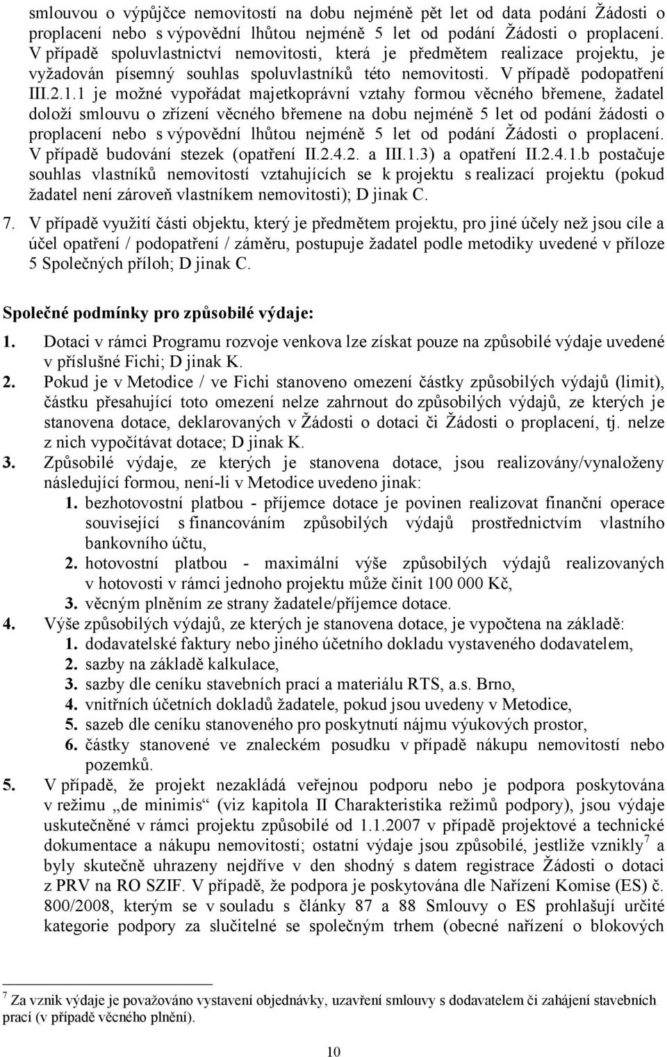 1 je moţné vypořádat majetkoprávní vztahy formou věcného břemene, ţadatel doloţí smlouvu o zřízení věcného břemene na dobu nejméně 5 let od podání ţádosti o proplacení nebo s výpovědní lhůtou nejméně