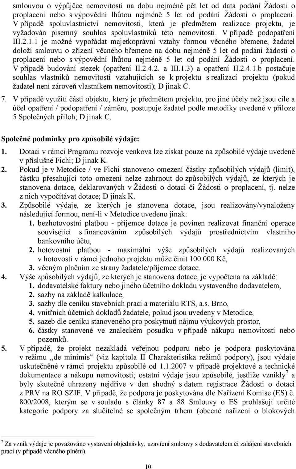 1 je moţné vypořádat majetkoprávní vztahy formou věcného břemene, ţadatel doloţí smlouvu o zřízení věcného břemene na dobu nejméně 5 let od podání ţádosti o proplacení nebo s výpovědní lhůtou nejméně