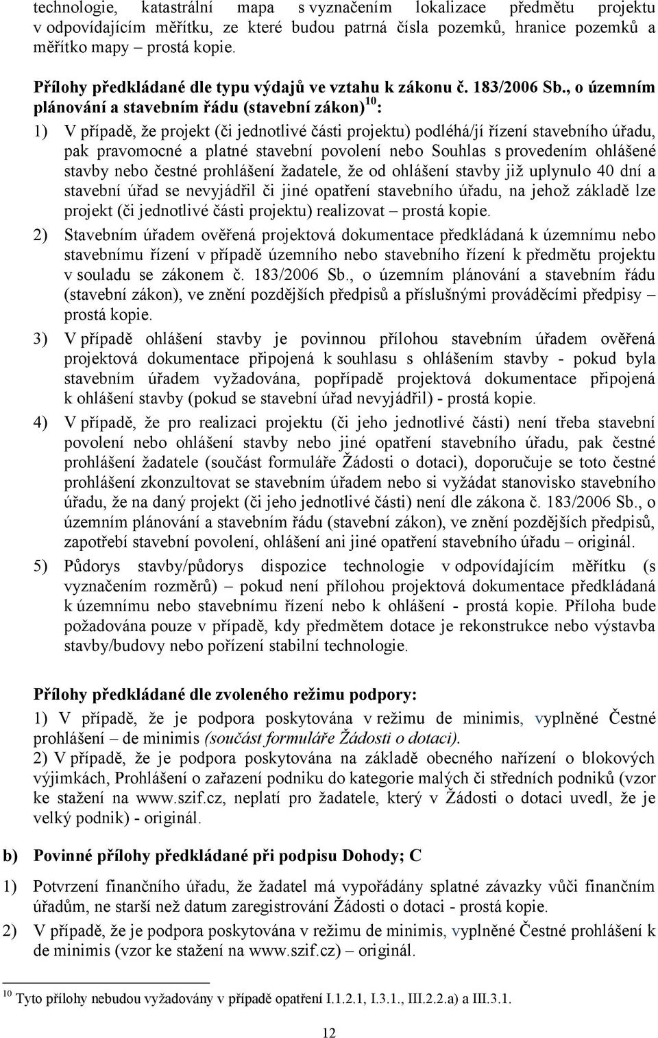 , o územním plánování a stavebním řádu (stavební zákon) 10 : 1) V případě, ţe projekt (či jednotlivé části projektu) podléhá/jí řízení stavebního úřadu, pak pravomocné a platné stavební povolení nebo