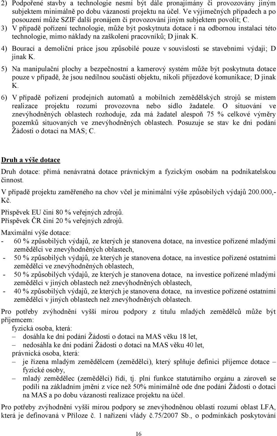 3) V případě pořízení technologie, můţe být poskytnuta dotace i na odbornou instalaci této technologie, mimo náklady na zaškolení pracovníků; D jinak K.