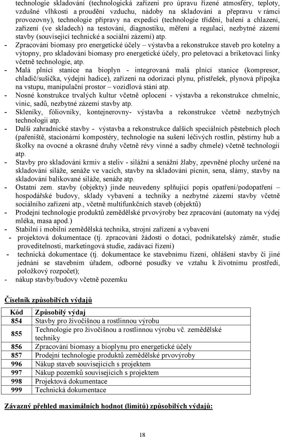 - Zpracování biomasy pro energetické účely výstavba a rekonstrukce staveb pro kotelny a výtopny, pro skladování biomasy pro energetické účely, pro peletovací a briketovací linky včetně technologie,