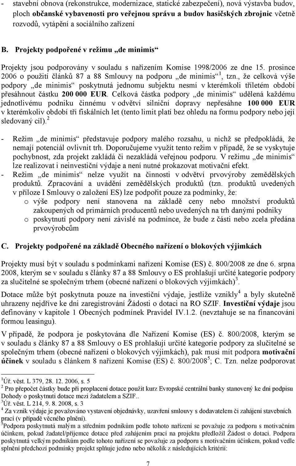 prosince 2006 o pouţití článků 87 a 88 Smlouvy na podporu de minimis 1, tzn.