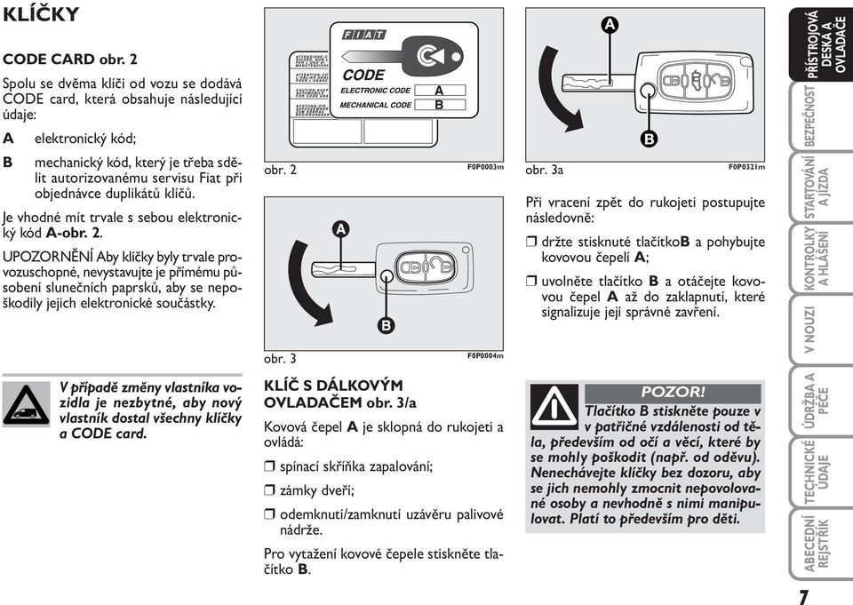 klíčů. Je vhodné mít trvale s sebou elektronický kód A-obr. 2.