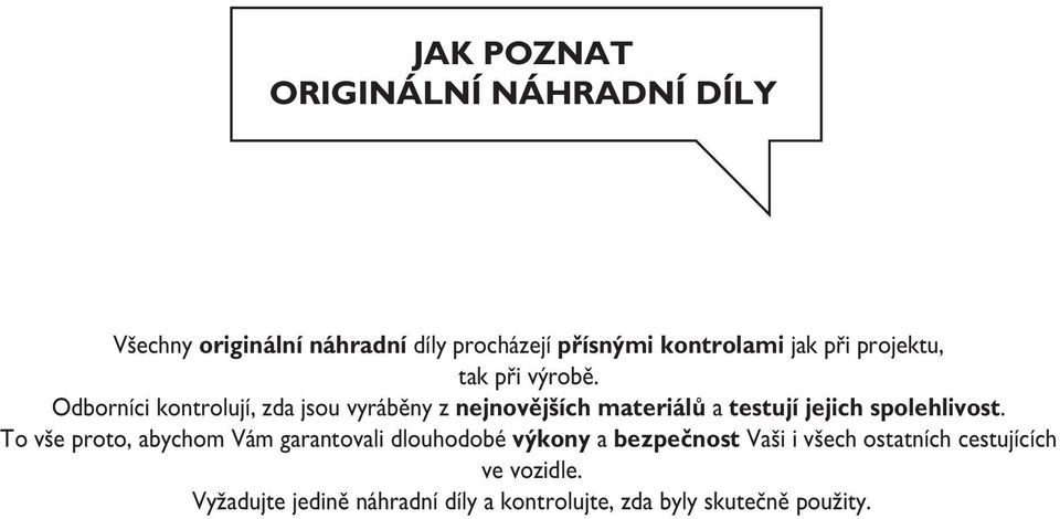 Odborníci kontrolují, zda jsou vyráběny z nejnovějších materiálů a testují jejich spolehlivost.