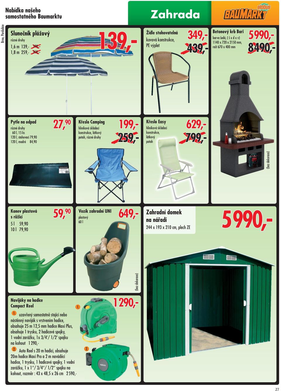 konstrukce, látkový potah, různé druhy 259,- 629,- ý, 799,- Křeslo Easy hliníková skládací konstrukce, látkový potah Konev plastová s růžicí 5 l 59,90 10 l 79,90 59, 90 Vozík zahradní UNI plastový 60