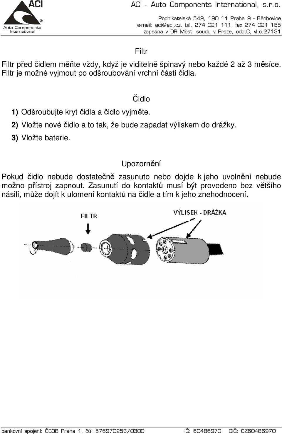 2) Vložte nové čidlo a to tak, že bude zapadat výliskem do drážky. 3) Vložte baterie.