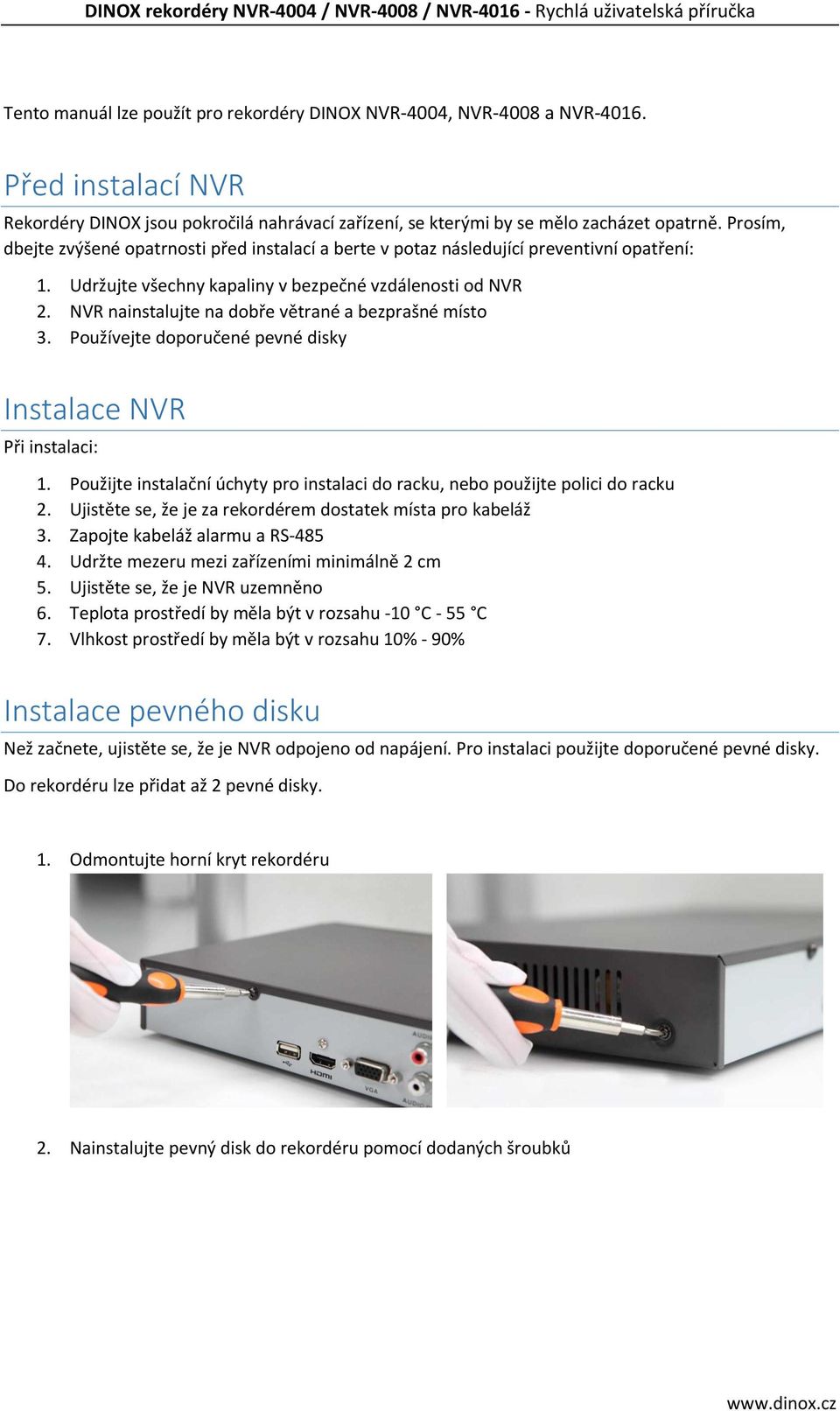 NVR nainstalujte na dobře větrané a bezprašné místo 3. Používejte doporučené pevné disky Instalace NVR Při instalaci: 1.
