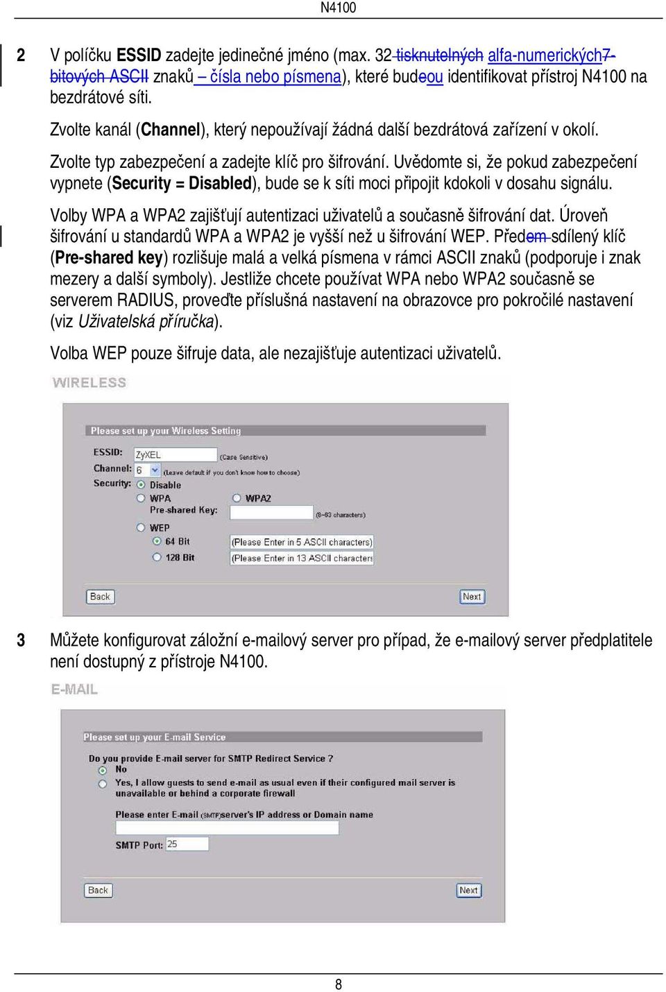 Uvědomte si, že pokud zabezpečení vypnete (Security = Disabled), bude se k síti moci připojit kdokoli v dosahu signálu. Volby WPA a WPA2 zajišťují autentizaci uživatelů a současně šifrování dat.