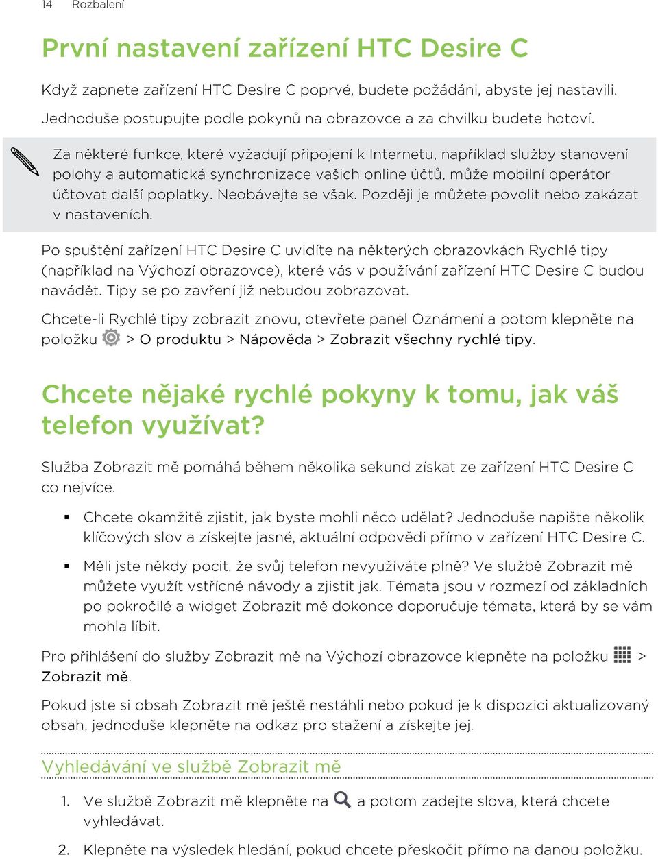 Za některé funkce, které vyžadují připojení k Internetu, například služby stanovení polohy a automatická synchronizace vašich online účtů, může mobilní operátor účtovat další poplatky.