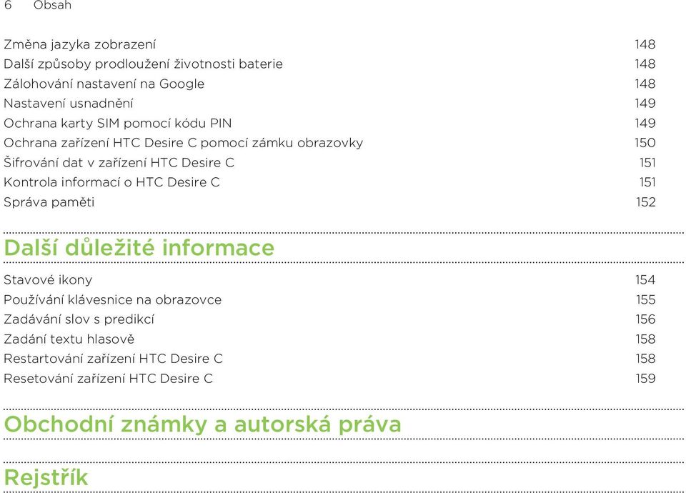 informací o HTC Desire C 151 Správa paměti 152 Další důležité informace Stavové ikony 154 Používání klávesnice na obrazovce 155 Zadávání slov s
