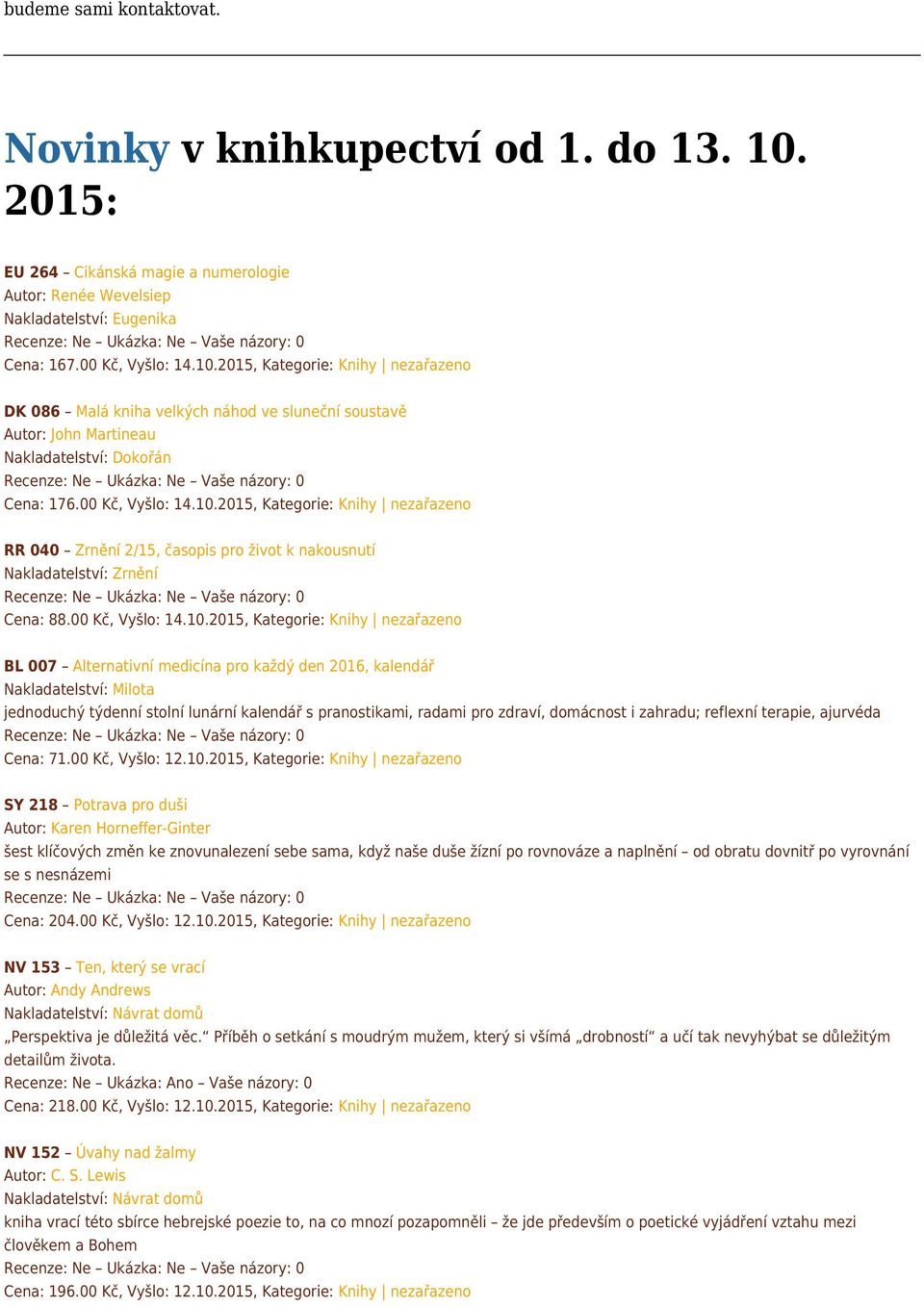 2015, Kategorie: Knihy nezařazeno DK 086 Malá kniha velkých náhod ve sluneční soustavě Autor: John Martineau Nakladatelství: Dokořán Cena: 176.00 Kč, Vyšlo: 14.10.