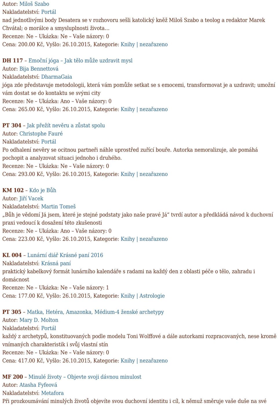 2015, Kategorie: Knihy nezařazeno DH 117 Emoční jóga Jak tělo může uzdravit mysl Autor: Bija Bennettová Nakladatelství: DharmaGaia jóga zde představuje metodologii, která vám pomůže setkat se s