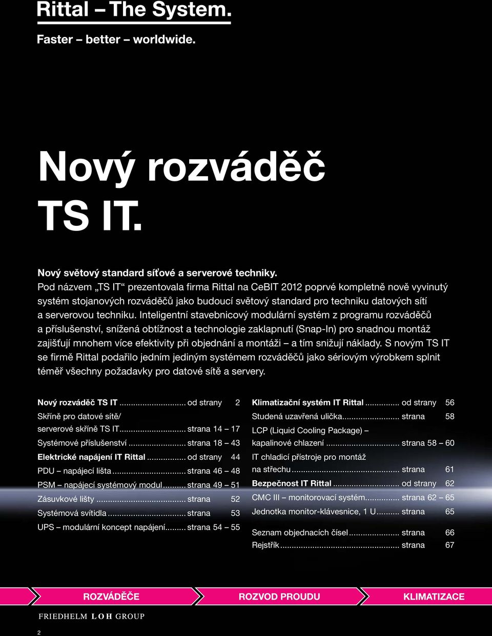 Inteligentní stavebnicový modulární systém z programu rozváděčů a příslušenství, snížená obtížnost a technologie zaklapnutí (Snap-In) pro snadnou montáž zajišťují mnohem více efektivity při objednání