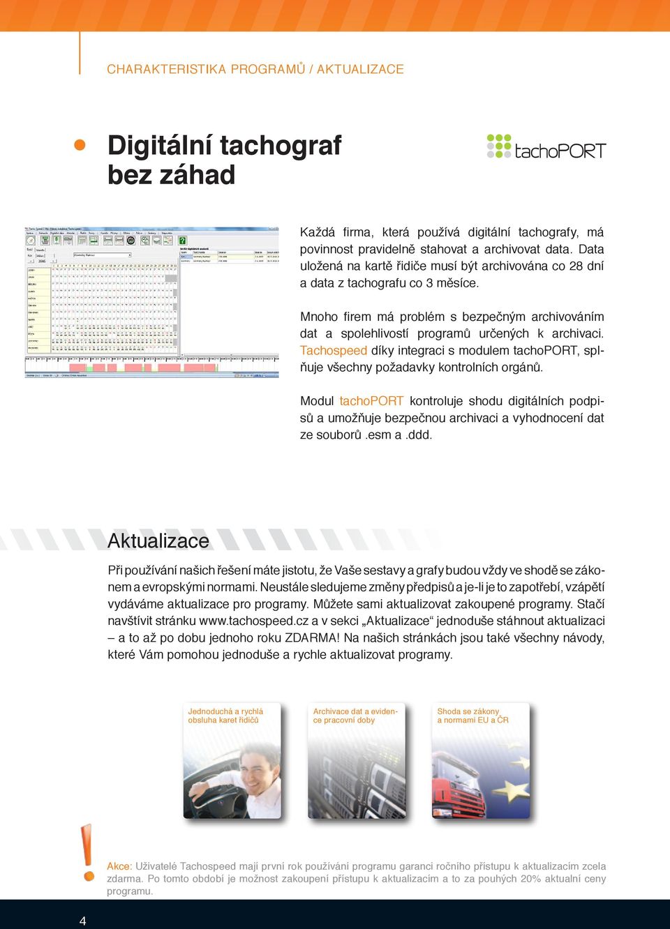 Tachospeed díky integraci s modulem tachoport, splňuje všechny požadavky kontrolních orgánů.