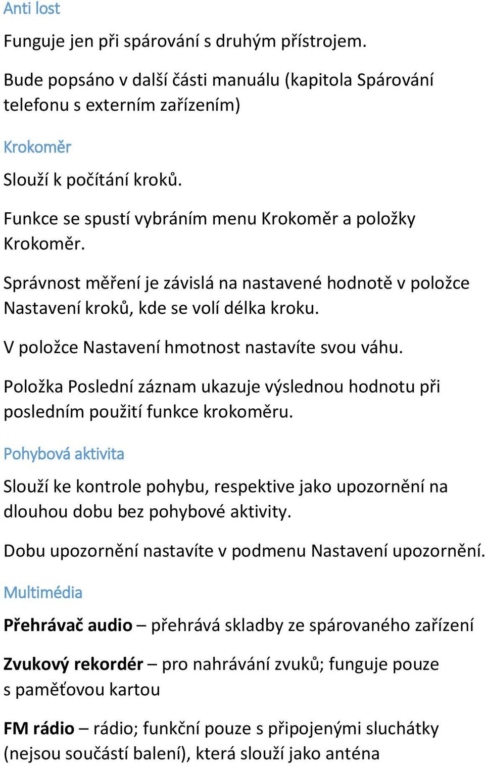 V položce Nastavení hmotnost nastavíte svou váhu. Položka Poslední záznam ukazuje výslednou hodnotu při posledním použití funkce krokoměru.