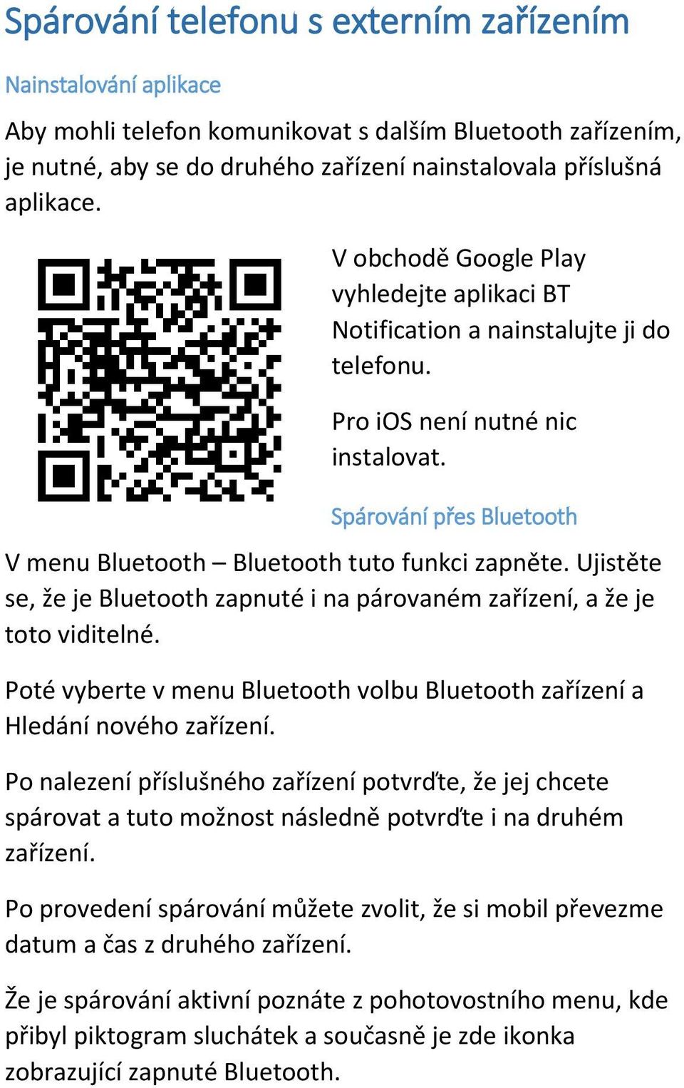 Ujistěte se, že je Bluetooth zapnuté i na párovaném zařízení, a že je toto viditelné. Poté vyberte v menu Bluetooth volbu Bluetooth zařízení a Hledání nového zařízení.