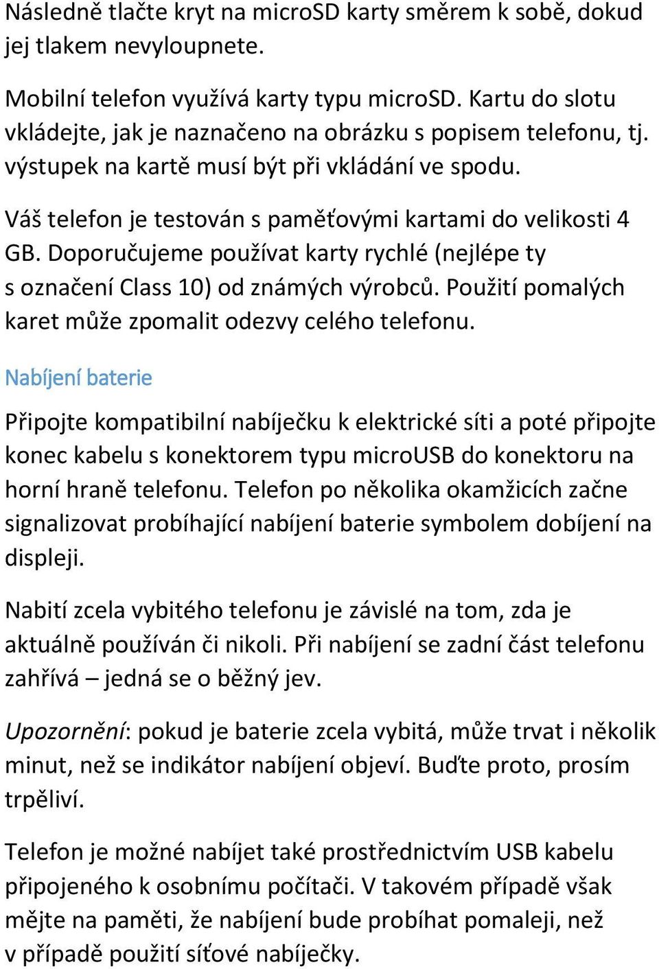 Doporučujeme používat karty rychlé (nejlépe ty s označení Class 10) od známých výrobců. Použití pomalých karet může zpomalit odezvy celého telefonu.