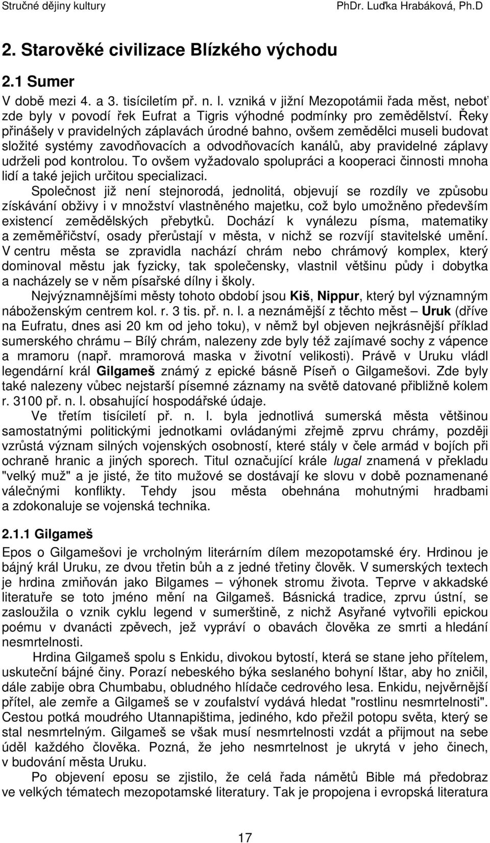 Řeky přinášely v pravidelných záplavách úrodné bahno, ovšem zemědělci museli budovat složité systémy zavodňovacích a odvodňovacích kanálů, aby pravidelné záplavy udrželi pod kontrolou.