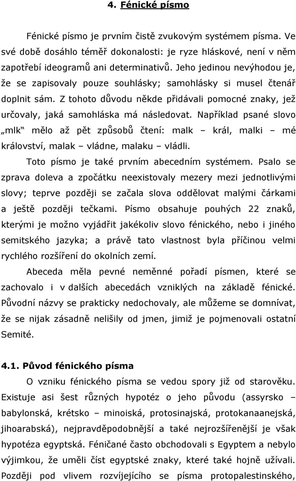 Například psané slovo mlk mělo až pět způsobů čtení: malk král, malki mé království, malak vládne, malaku vládli. Toto písmo je také prvním abecedním systémem.