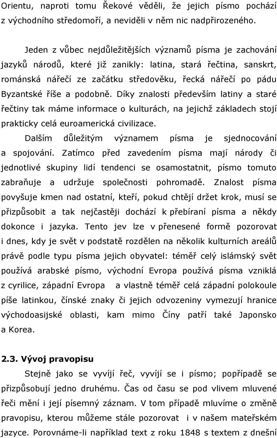 a podobně. Díky znalosti především latiny a staré řečtiny tak máme informace o kulturách, na jejichž základech stojí prakticky celá euroamerická civilizace.