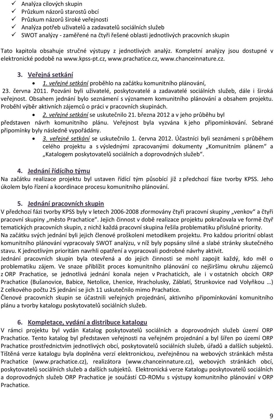 cz. 3. Veřejná setkání 1. veřejné setkání proběhlo na začátku komunitního plánování, 23. června 2011. Pozváni byli uživatelé, poskytovatelé a zadavatelé sociálních služeb, dále i široká veřejnost.