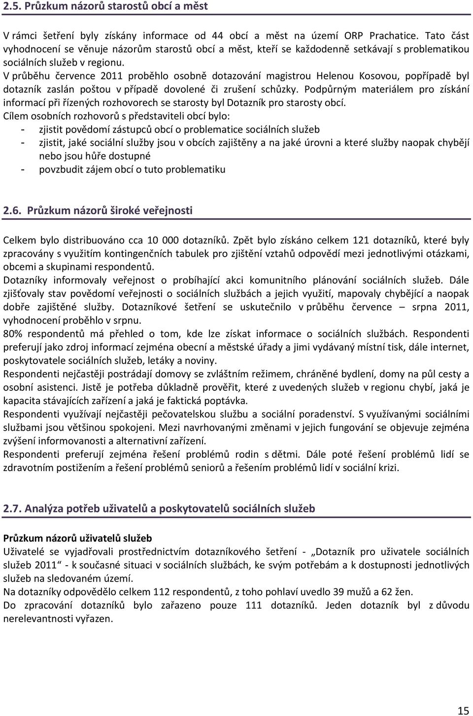 V průběhu července 2011 proběhlo osobně dotazování magistrou Helenou Kosovou, popřípadě byl dotazník zaslán poštou v případě dovolené či zrušení schůzky.