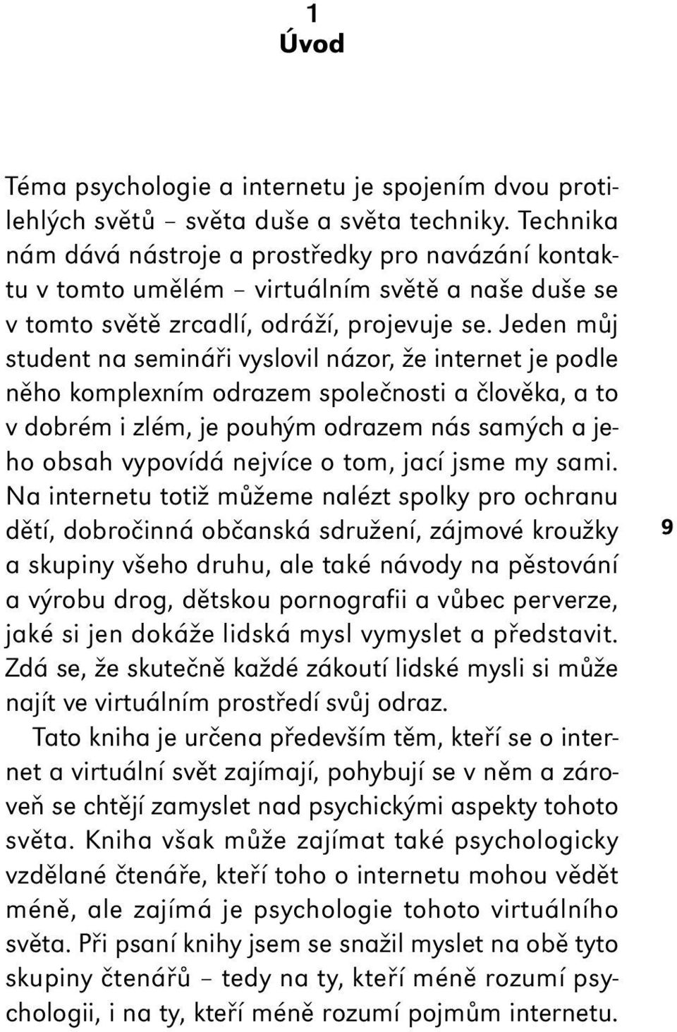 Jeden můj student na semináři vyslovil názor, že internet je podle něho komplexním odrazem společnosti a člověka, a to v dobrém i zlém, je pouhým odrazem nás samých a jeho obsah vypovídá nejvíce o