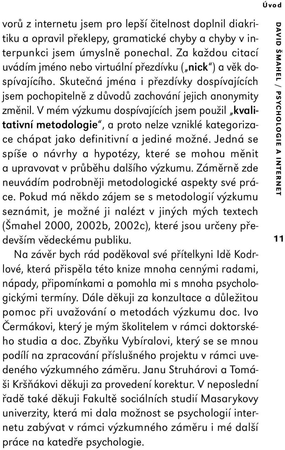 V mém výzkumu dospívajících jsem použil kvalitativní metodologie, a proto nelze vzniklé kategorizace chápat jako definitivní a jediné možné.