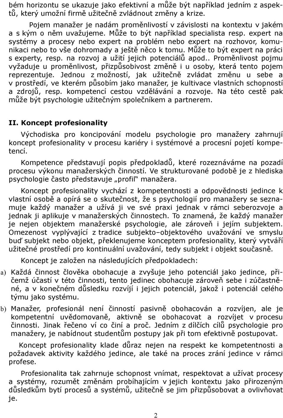 expert na systémy a procesy nebo expert na problém nebo expert na rozhovor, komunikaci nebo to vše dohromady a ještě něco k tomu. Může to být expert na práci s experty, resp.