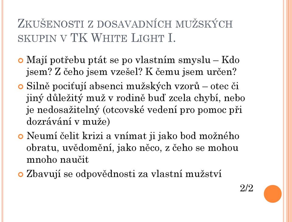 Silně pociťují absenci mužských vzorů otec či jiný důležitý muž v rodině buď zcela chybí, nebo je nedosažitelný