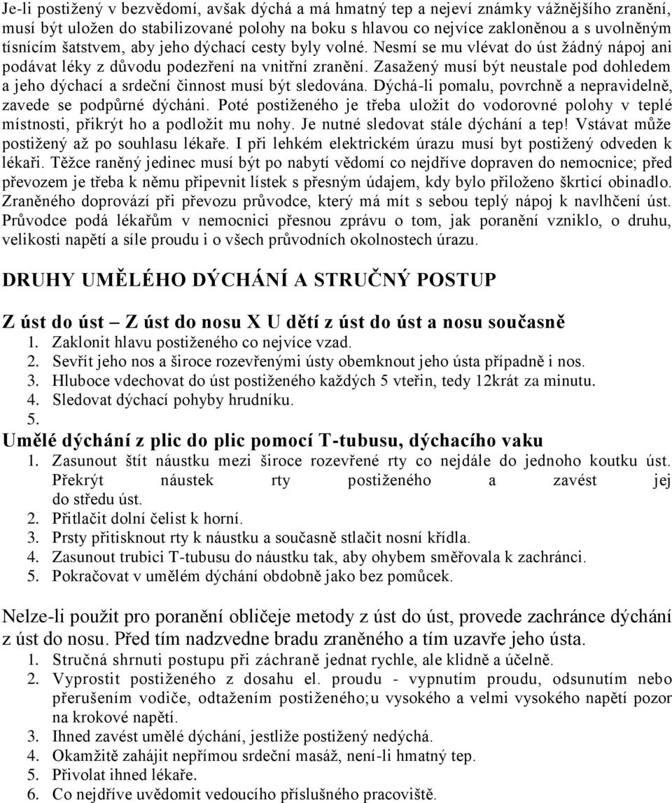 Zasažený musí být neustale pod dohledem a jeho dýchací a srdeční činnost musí být sledována. Dýchá-li pomalu, povrchně a nepravidelně, zavede se podpůrné dýcháni.