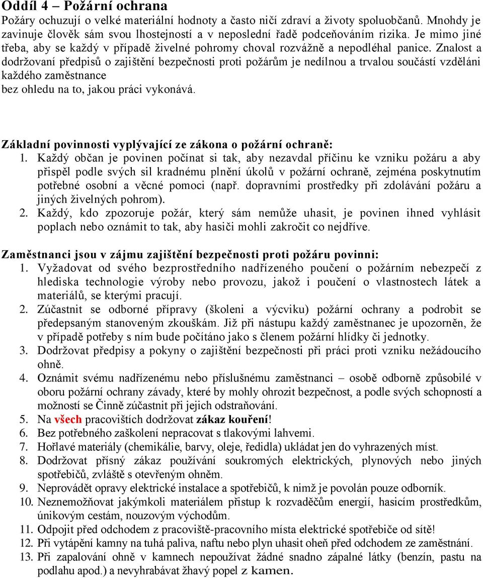 Znalost a dodržovaní předpisů o zajištění bezpečnosti proti požárům je nedílnou a trvalou součástí vzděláni každého zaměstnance bez ohledu na to, jakou práci vykonává.