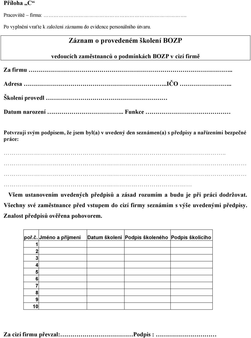 . Funkce Potvrzuji svým podpisem, ţe jsem byl(a) v uvedený den seznámen(a) s předpisy a nařízeními bezpečné práce:.