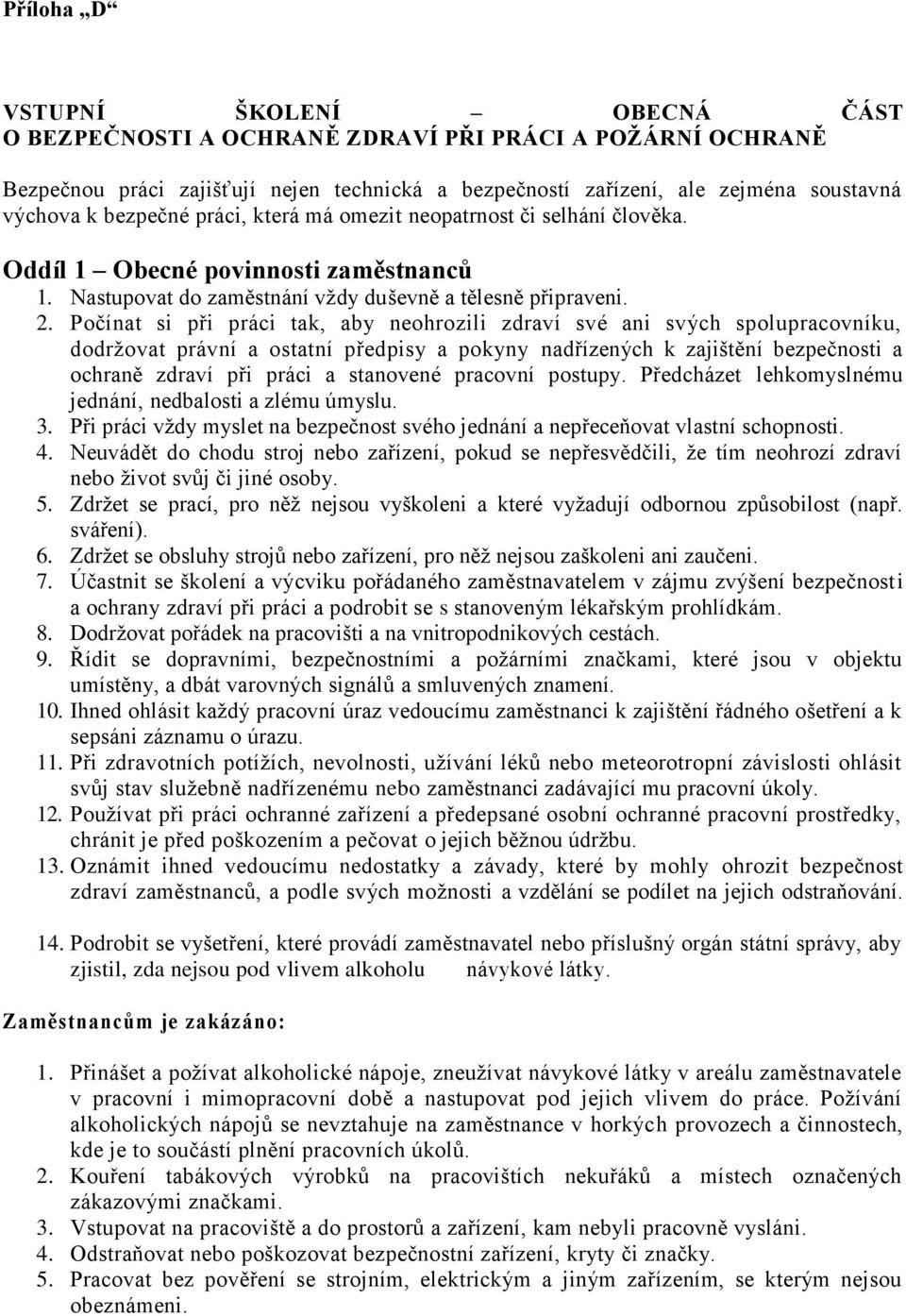 Počínat si při práci tak, aby neohrozili zdraví své ani svých spolupracovníku, dodržovat právní a ostatní předpisy a pokyny nadřízených k zajištění bezpečnosti a ochraně zdraví při práci a stanovené