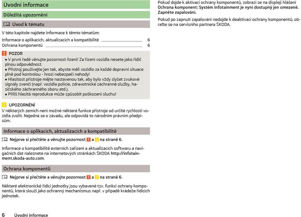 V této kapitole najdete informace k těmto tématům: Informace o aplikacích, aktualizacích a kompatibilitě 6 Ochrana komponentů 6 POZOR V první řadě věnujte pozornost řízení!