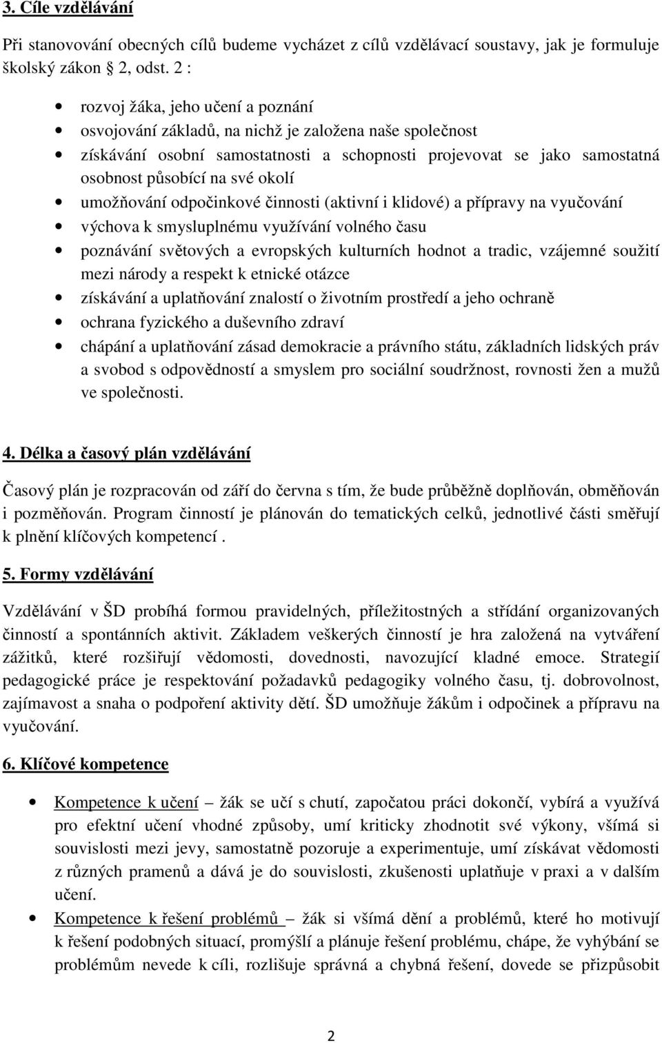 umožňování odpočinkové činnosti (aktivní i klidové) a přípravy na vyučování výchova k smysluplnému využívání volného času poznávání světových a evropských kulturních hodnot a tradic, vzájemné soužití