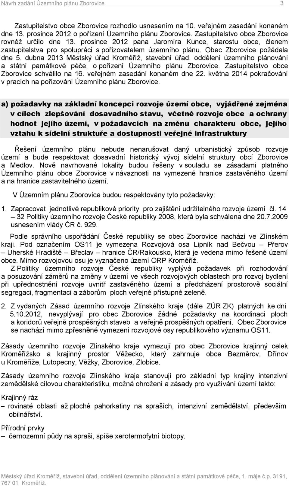 Obec Zborovice požádala dne 5. dubna 2013 Městský úřad Kroměříž, stavební úřad, oddělení územního plánování a státní památkové péče, o pořízení Územního plánu Zborovice.