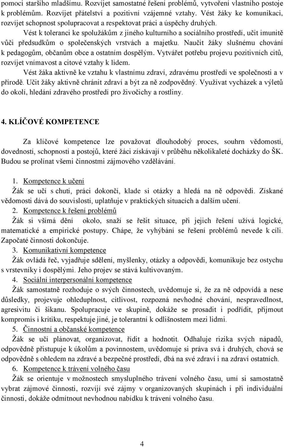 Vést k toleranci ke spolužákům z jiného kulturního a sociálního prostředí, učit imunitě vůči předsudkům o společenských vrstvách a majetku.