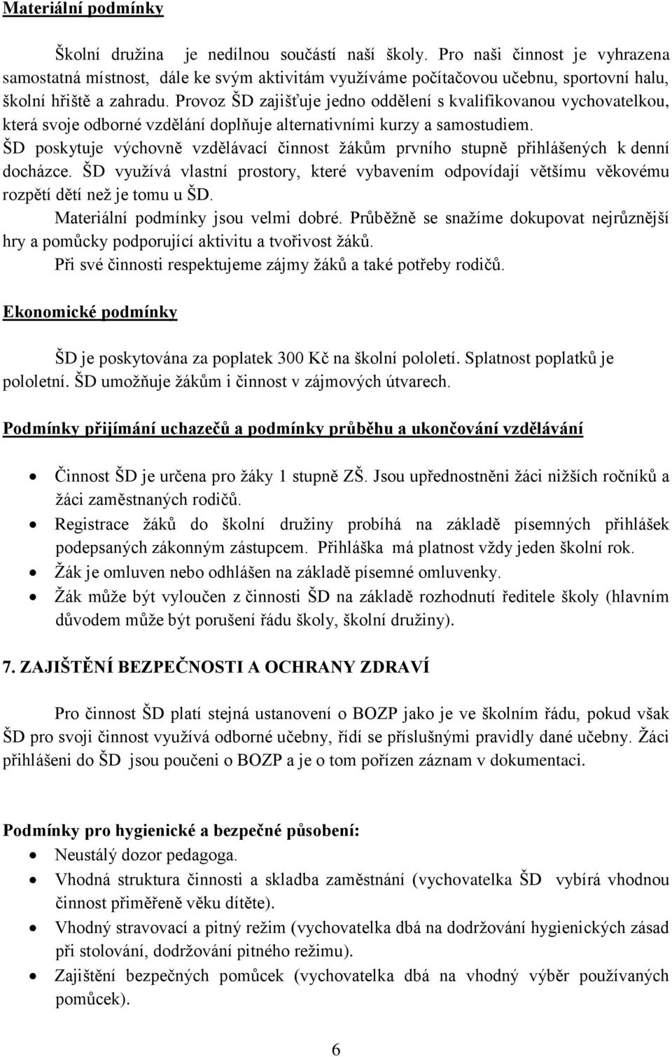 Provoz ŠD zajišťuje jedno oddělení s kvalifikovanou vychovatelkou, která svoje odborné vzdělání doplňuje alternativními kurzy a samostudiem.