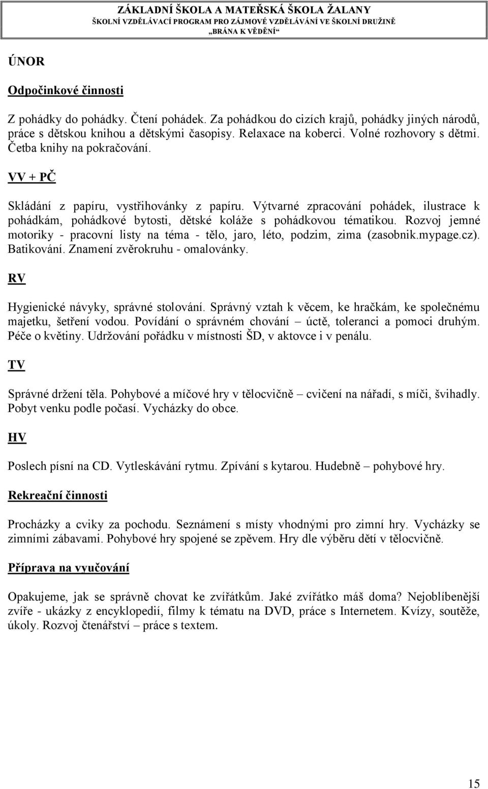 Rozvoj jemné motoriky - pracovní listy na téma - tělo, jaro, léto, podzim, zima (zasobnik.mypage.cz). Batikování. Znamení zvěrokruhu - omalovánky. Hygienické návyky, správné stolování.