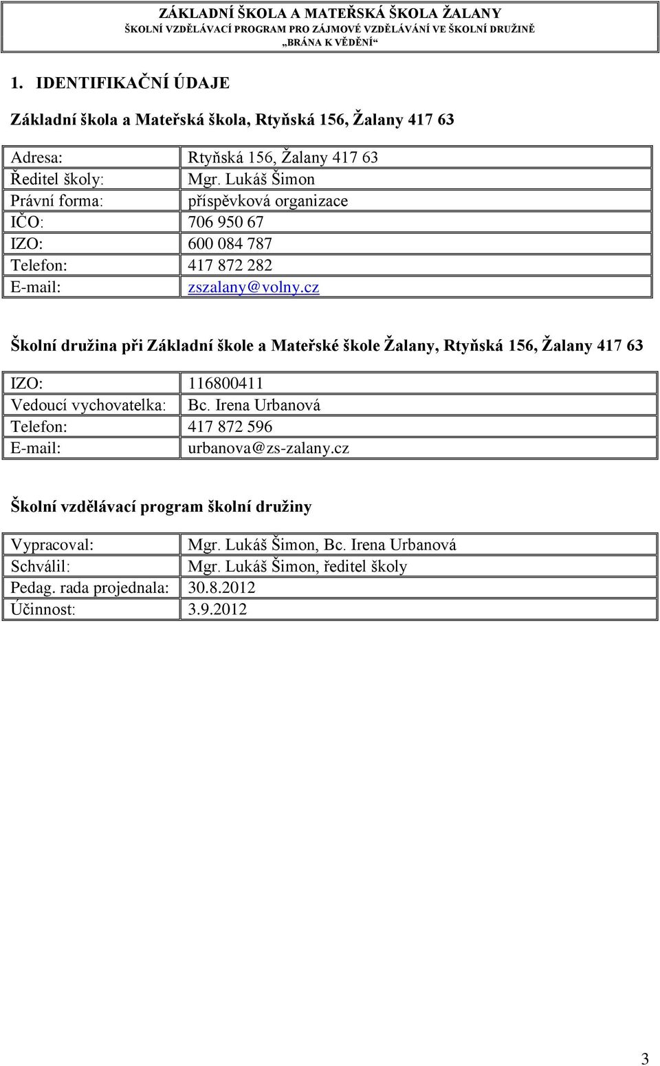 cz Školní družina při Základní škole a Mateřské škole Žalany, Rtyňská 156, Žalany 417 63 IZO: 116800411 IZO: Vedoucí vychovatelka: Bc.