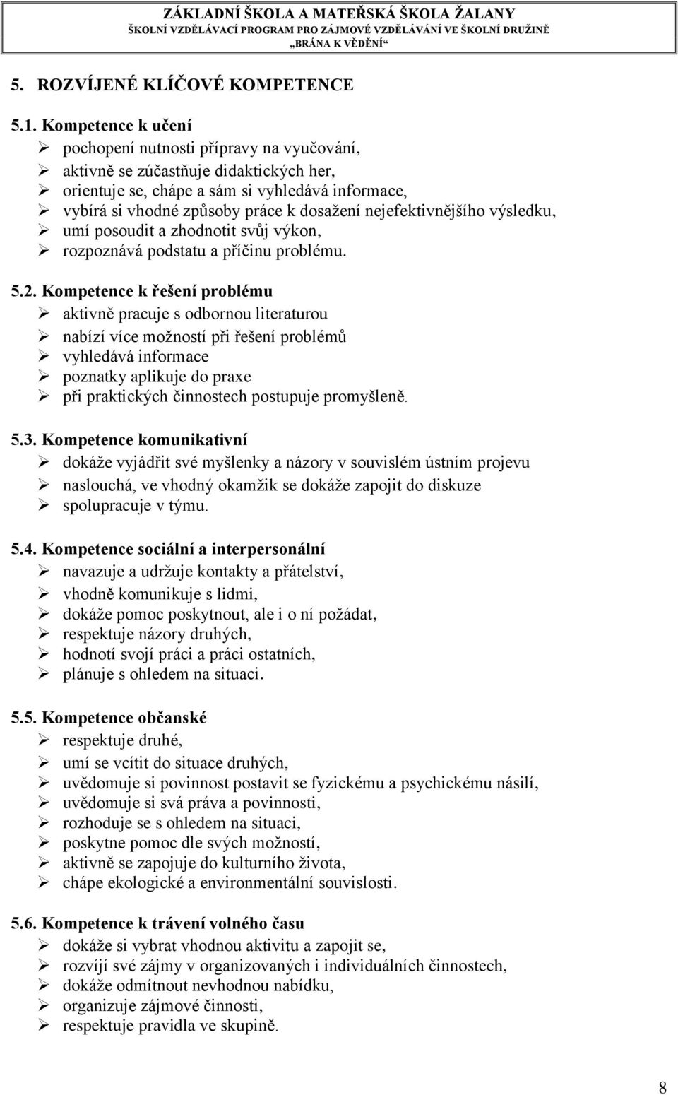 nejefektivnějšího výsledku, umí posoudit a zhodnotit svůj výkon, rozpoznává podstatu a příčinu problému. 5.2.