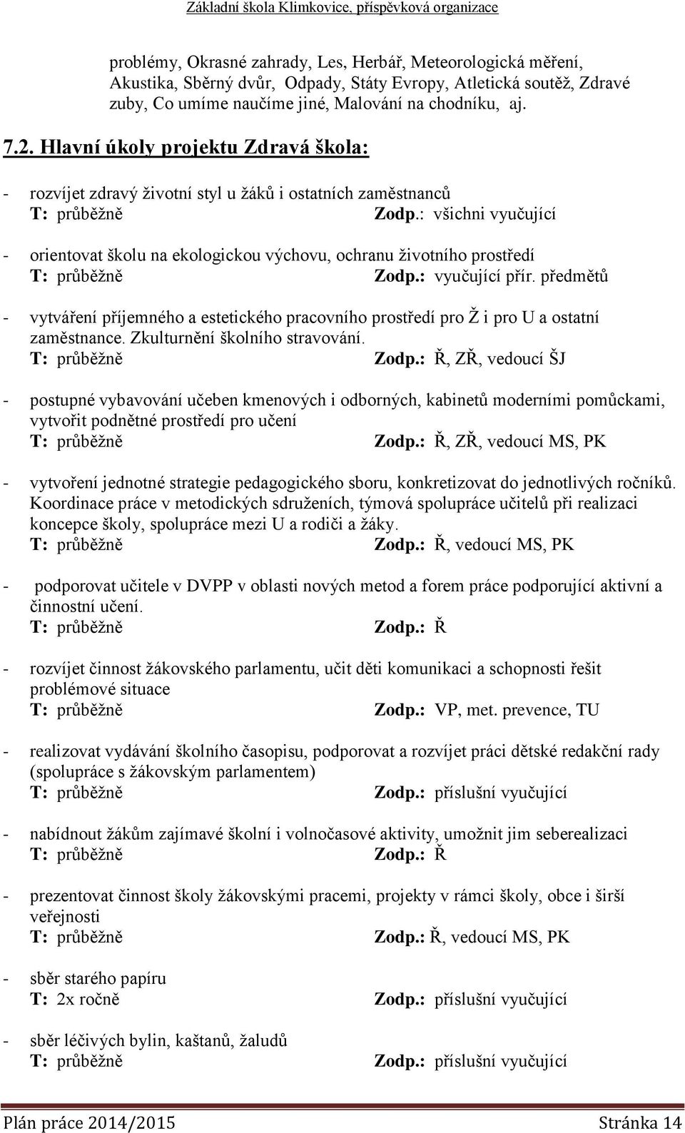 : všichni vyučující - orientovat školu na ekologickou výchovu, ochranu životního prostředí T: průběžně Zodp.: vyučující přír.