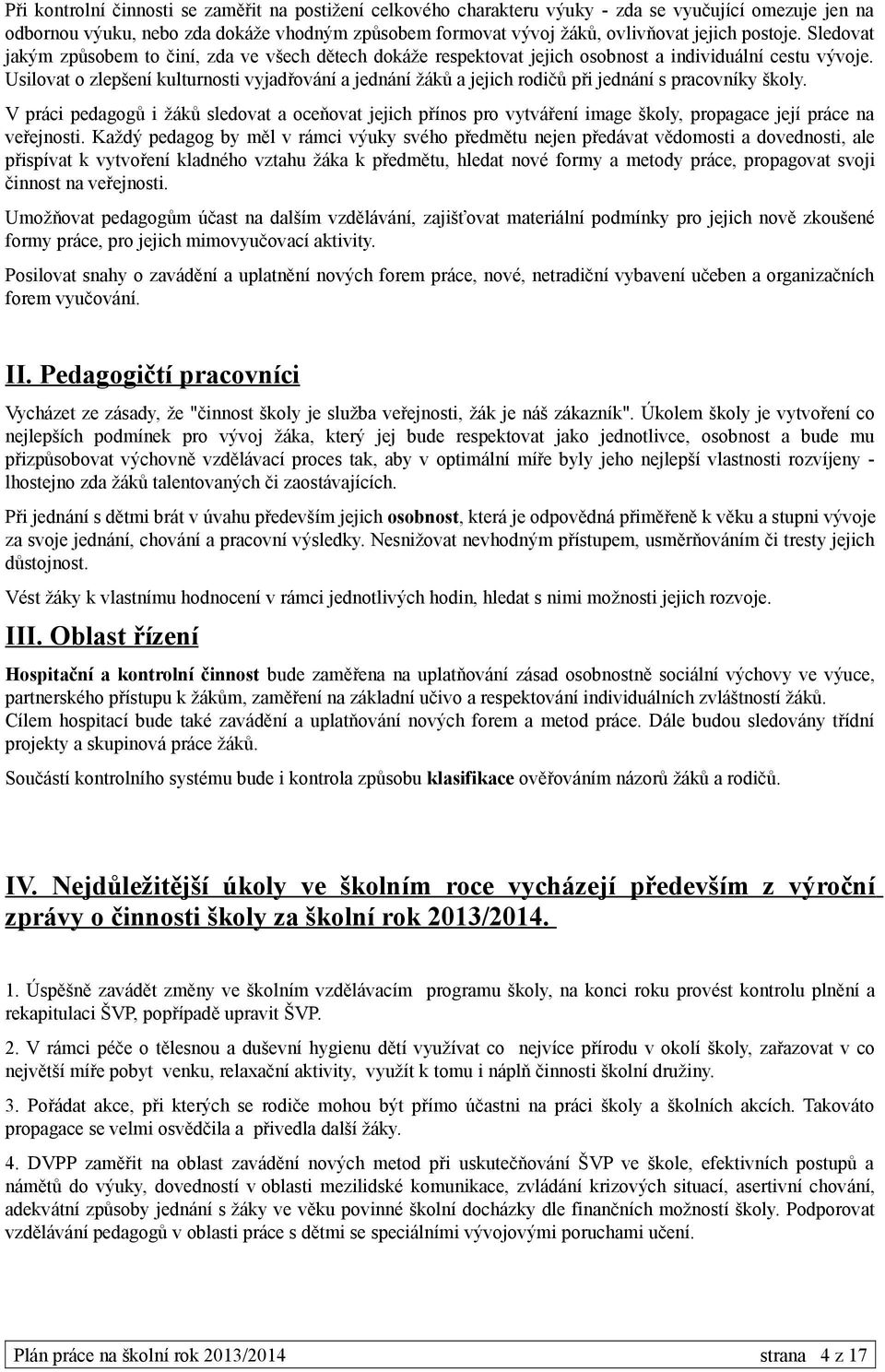 Usilovat o zlepšení kulturnosti vyjadřování a jednání žáků a jejich rodičů při jednání s pracovníky školy.