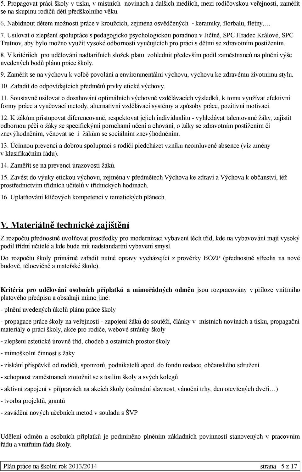 Usilovat o zlepšení spolupráce s pedagogicko psychologickou poradnou v Jičíně, SPC Hradec Králové, SPC Trutnov, aby bylo možno využít vysoké odbornosti vyučujících pro práci s dětmi se zdravotním