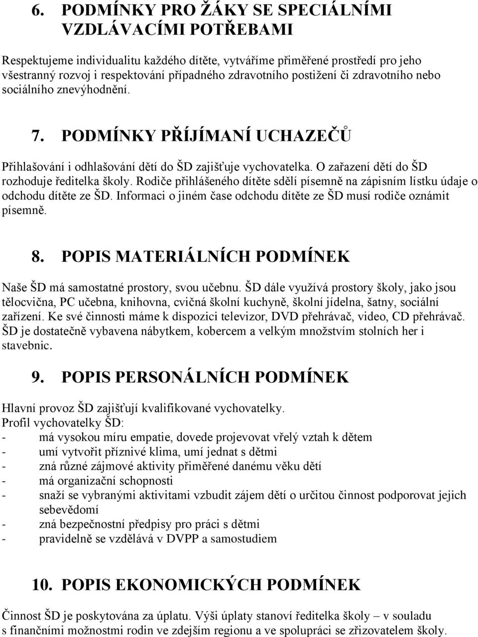 Rodiče přihlášeného dítěte sdělí písemně na zápisním lístku údaje o odchodu dítěte ze ŠD. Informaci o jiném čase odchodu dítěte ze ŠD musí rodiče oznámit písemně. 8.