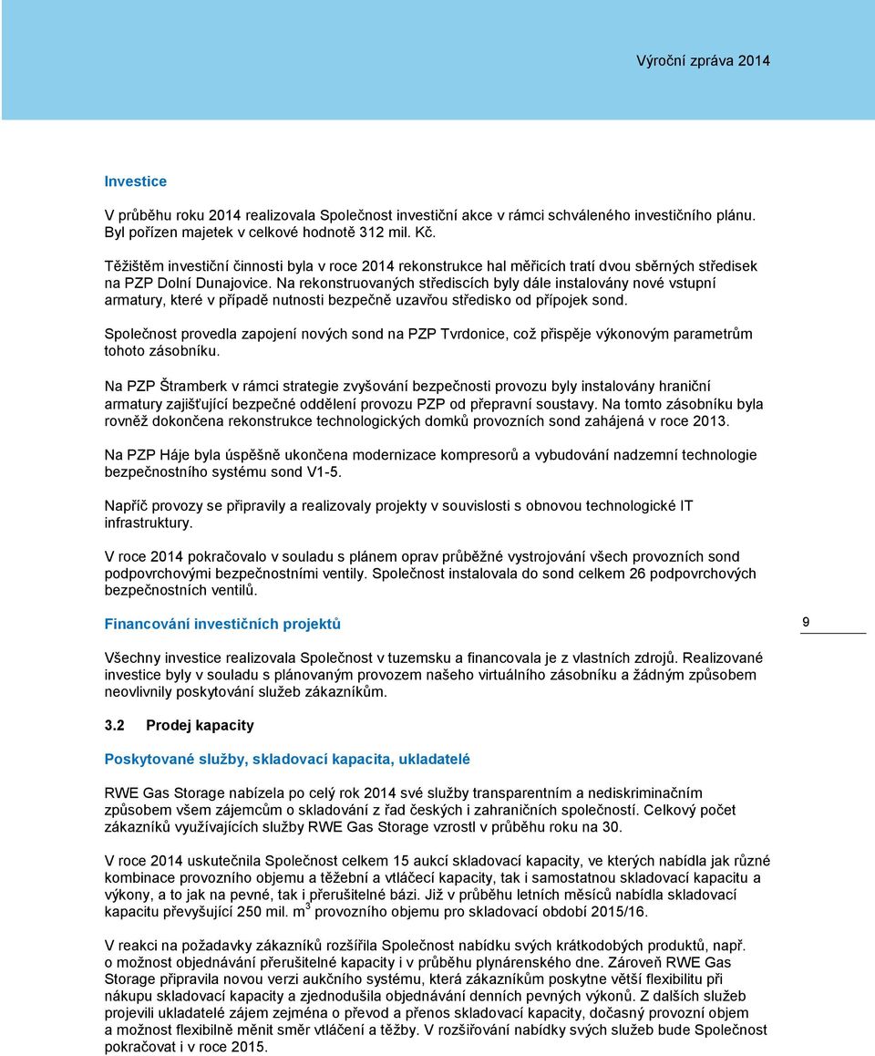 Na rekonstruovaných střediscích byly dále instalovány nové vstupní armatury, které v případě nutnosti bezpečně uzavřou středisko od přípojek sond.